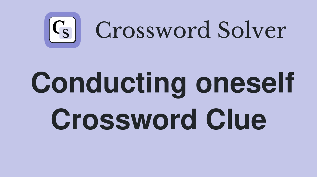 Conducting oneself Crossword Clue Answers Crossword Solver